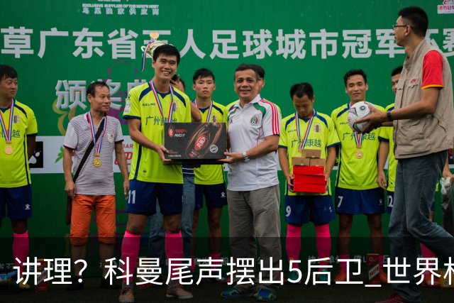 讲理？科曼尾声摆出5后卫 世界杯第3身高却被头球绝平
